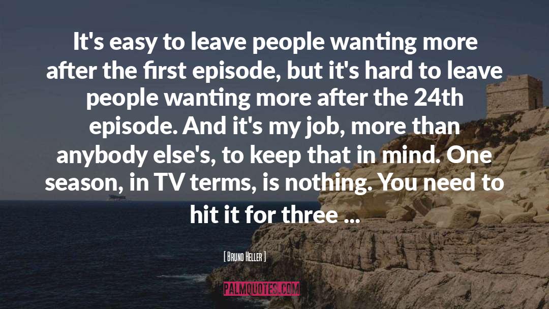 Bruno Heller Quotes: It's easy to leave people