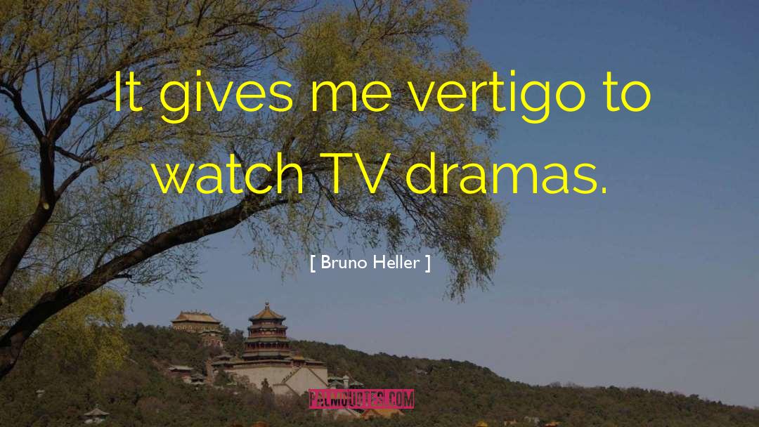 Bruno Heller Quotes: It gives me vertigo to