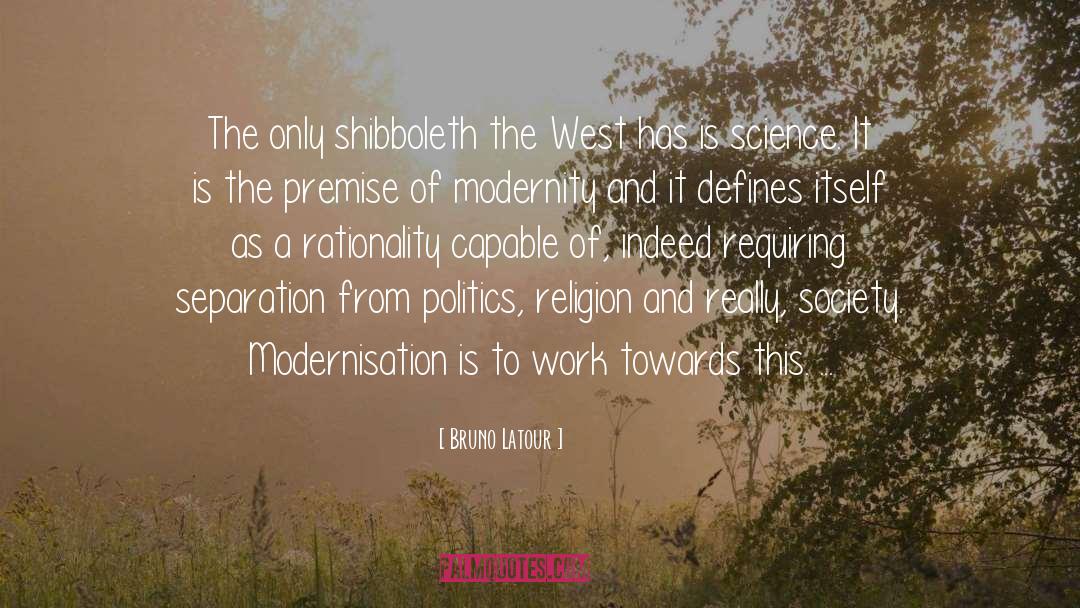 Bruno Latour Quotes: The only shibboleth the West