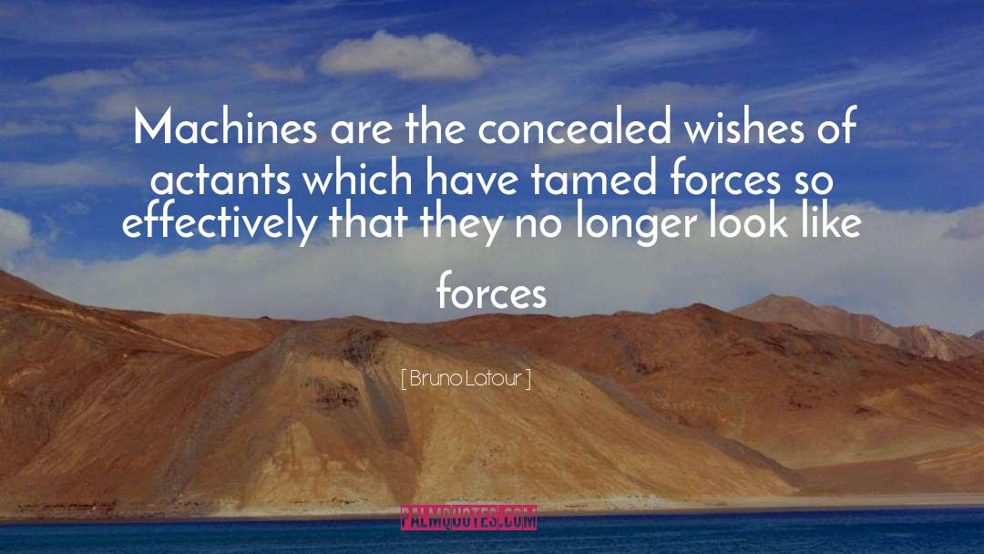 Bruno Latour Quotes: Machines are the concealed wishes