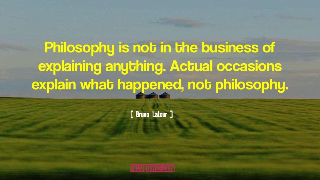 Bruno Latour Quotes: Philosophy is not in the