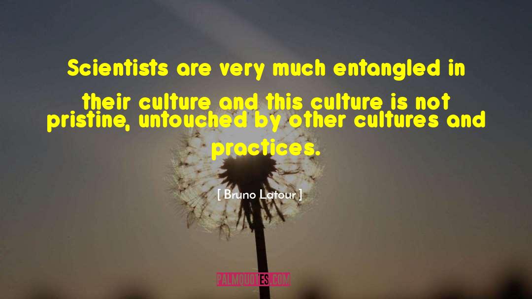 Bruno Latour Quotes: Scientists are very much entangled