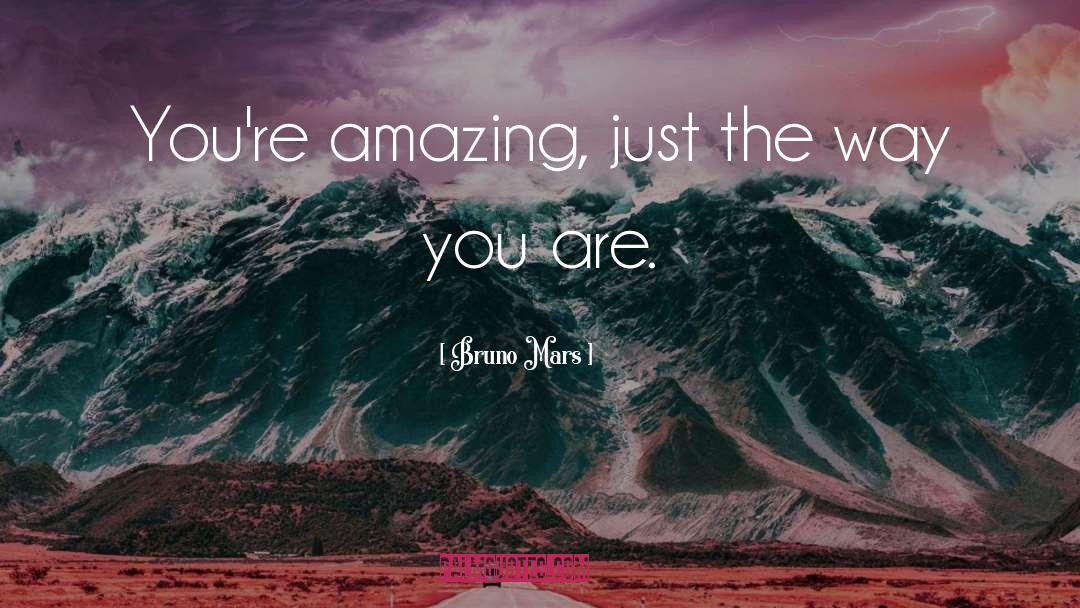 Bruno Mars Quotes: You're amazing, just the way