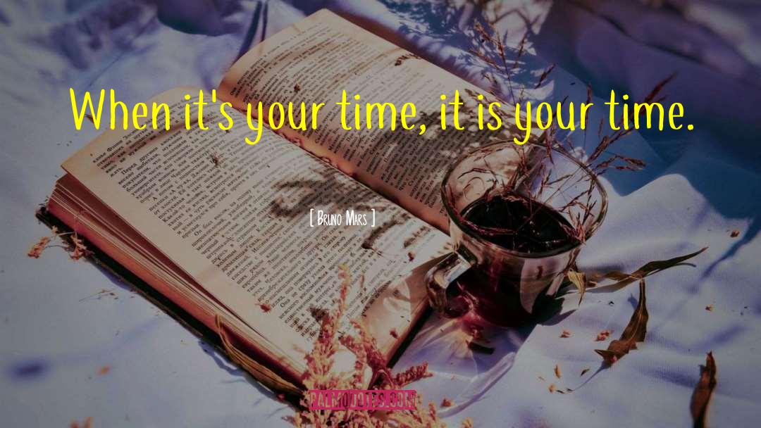 Bruno Mars Quotes: When it's your time, it