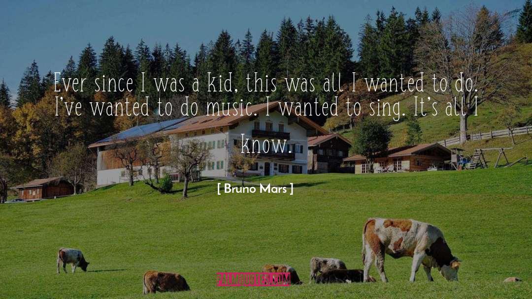 Bruno Mars Quotes: Ever since I was a