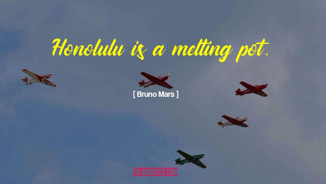 Bruno Mars Quotes: Honolulu is a melting pot.