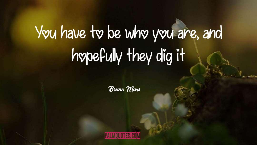 Bruno Mars Quotes: You have to be who