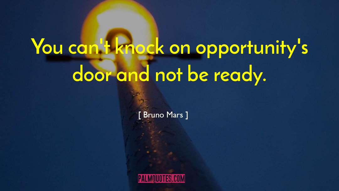 Bruno Mars Quotes: You can't knock on opportunity's