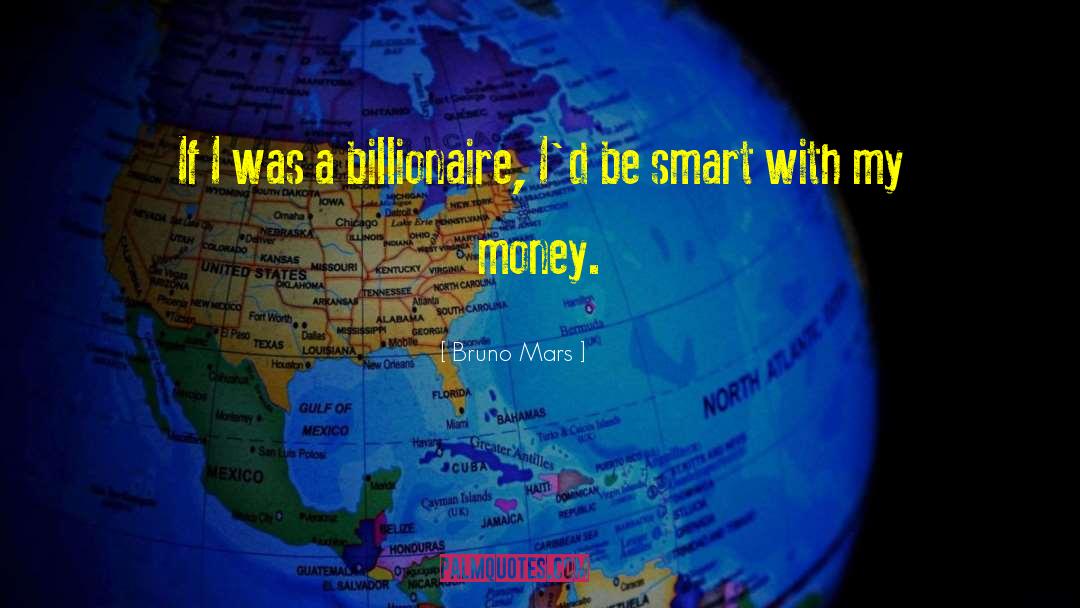 Bruno Mars Quotes: If I was a billionaire,