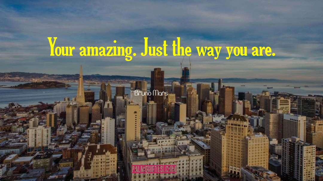 Bruno Mars Quotes: Your amazing. Just the way