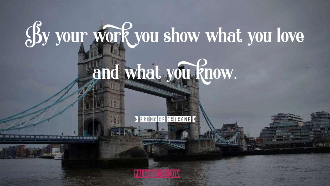 Bruno Of Cologne Quotes: By your work you show