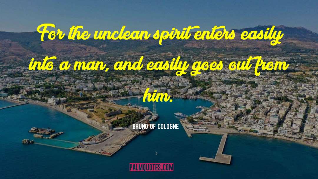 Bruno Of Cologne Quotes: For the unclean spirit enters