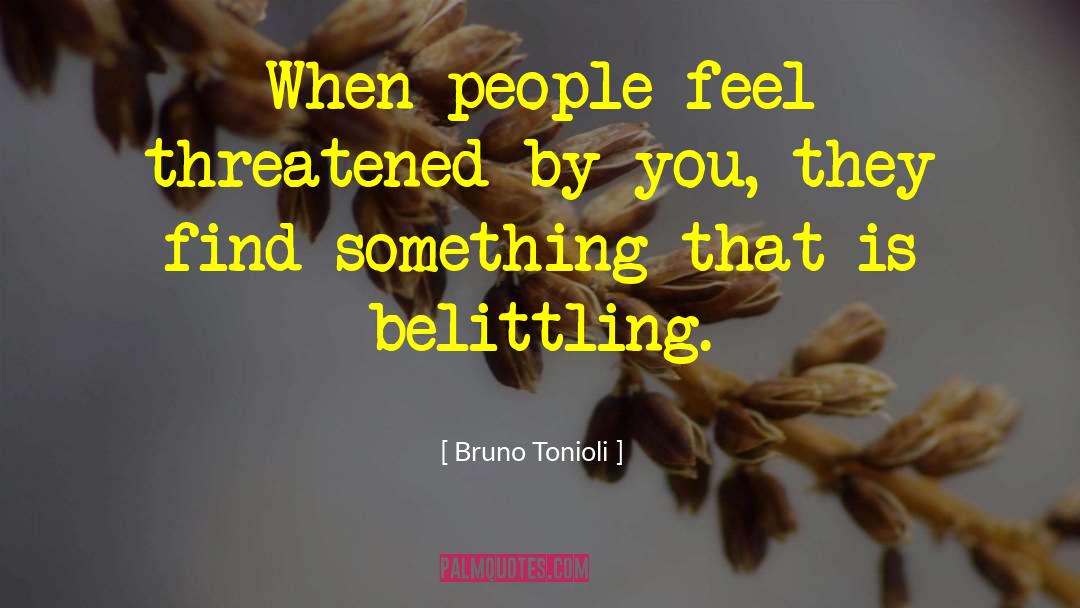 Bruno Tonioli Quotes: When people feel threatened by