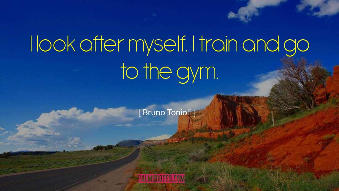 Bruno Tonioli Quotes: I look after myself. I