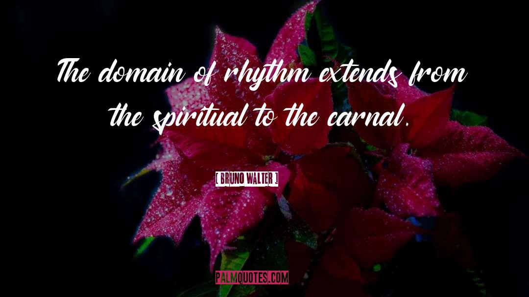 Bruno Walter Quotes: The domain of rhythm extends