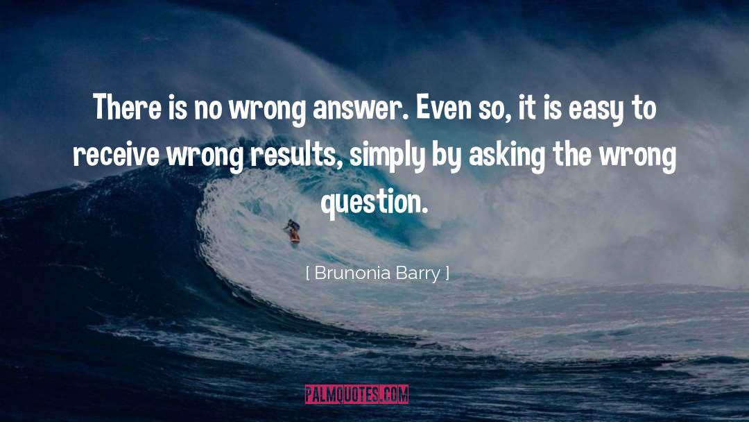 Brunonia Barry Quotes: There is no wrong answer.