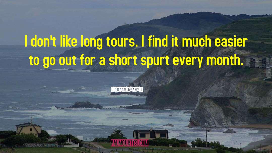 Bryan Adams Quotes: I don't like long tours.