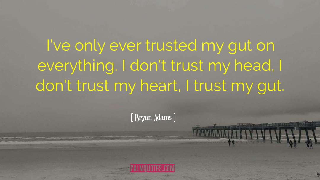 Bryan Adams Quotes: I've only ever trusted my