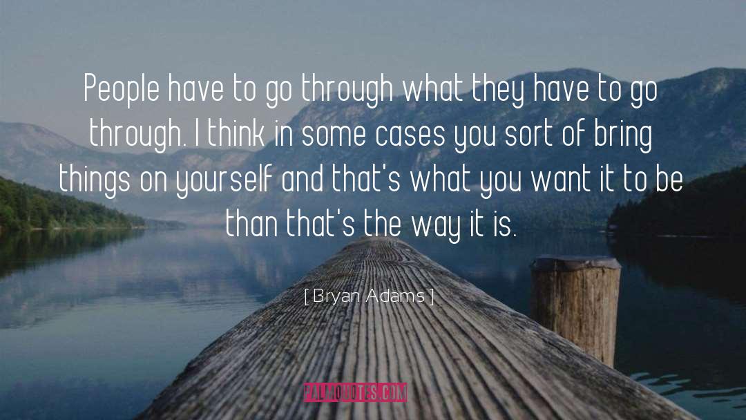 Bryan Adams Quotes: People have to go through