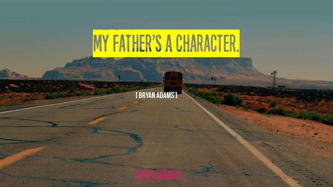 Bryan Adams Quotes: My father's a character.