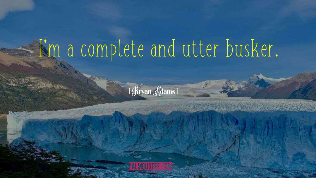 Bryan Adams Quotes: I'm a complete and utter