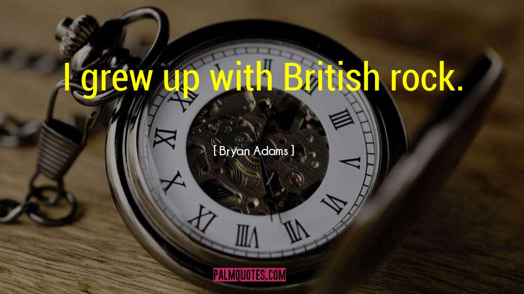 Bryan Adams Quotes: I grew up with British