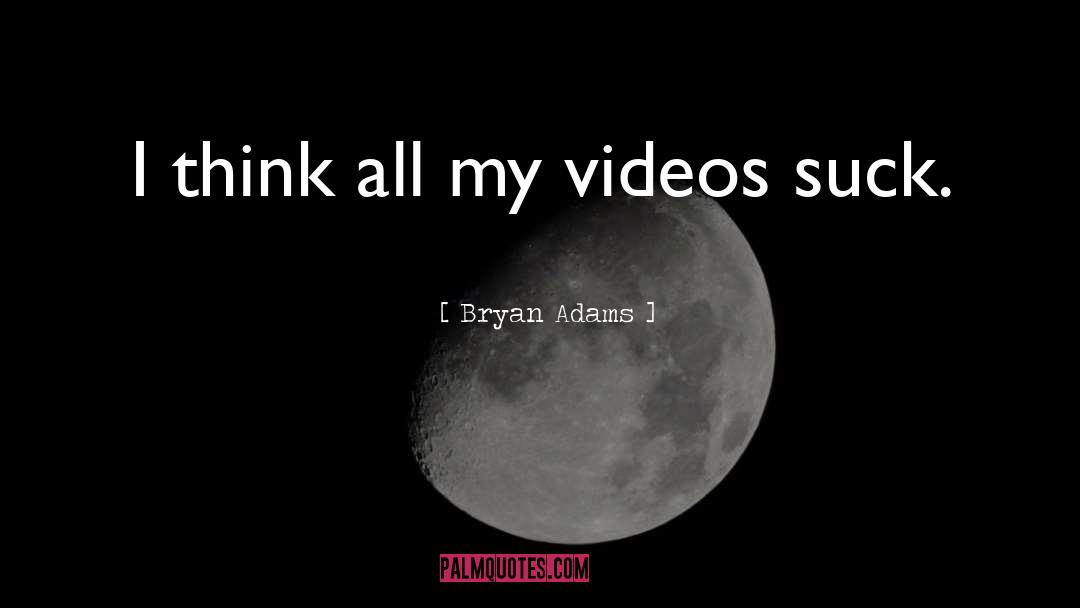 Bryan Adams Quotes: I think all my videos