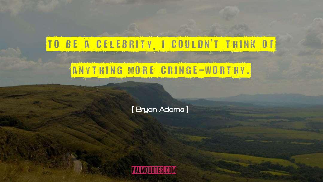 Bryan Adams Quotes: To be a celebrity, I