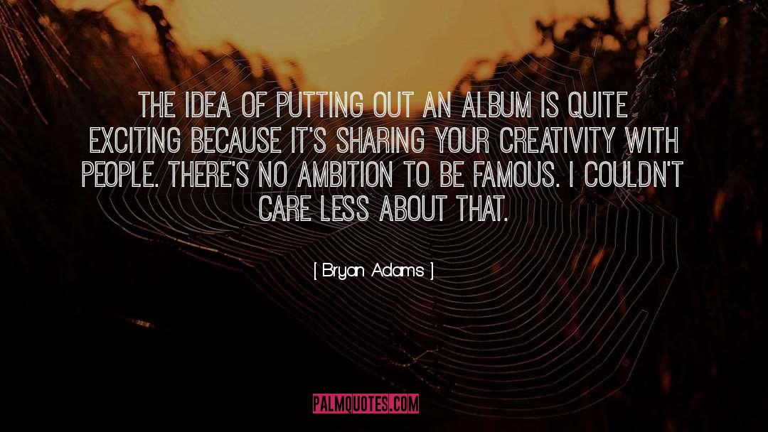 Bryan Adams Quotes: The idea of putting out