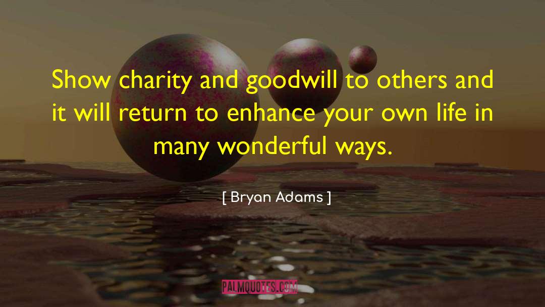 Bryan Adams Quotes: Show charity and goodwill to