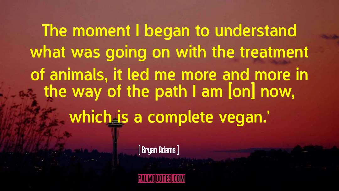 Bryan Adams Quotes: The moment I began to