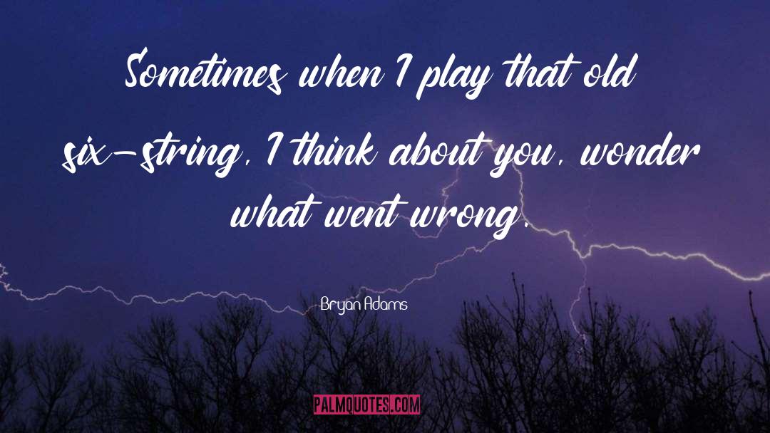 Bryan Adams Quotes: Sometimes when I play that