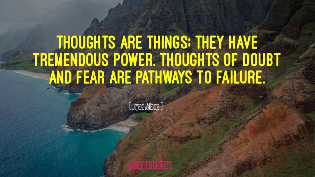 Bryan Adams Quotes: Thoughts are things; they have