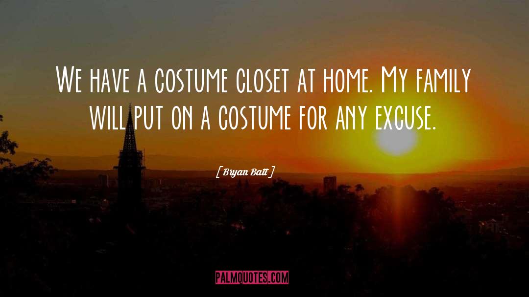 Bryan Batt Quotes: We have a costume closet