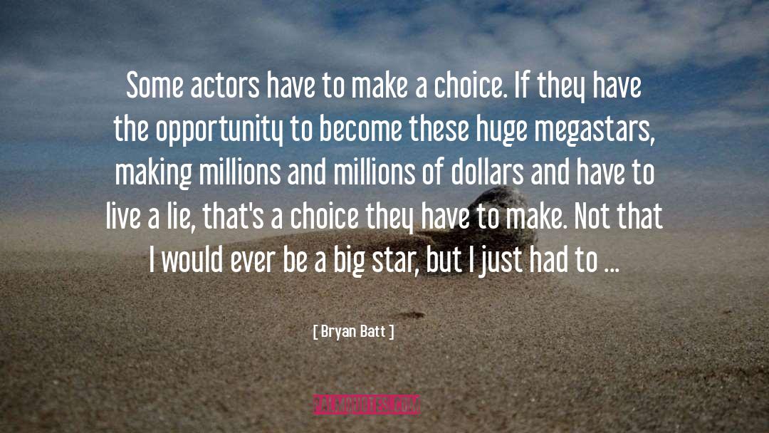 Bryan Batt Quotes: Some actors have to make