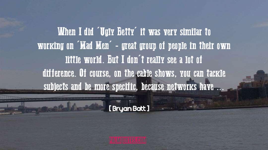 Bryan Batt Quotes: When I did 'Ugly Betty'