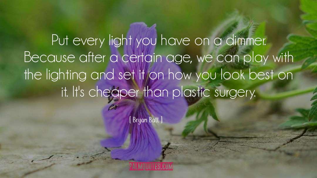 Bryan Batt Quotes: Put every light you have