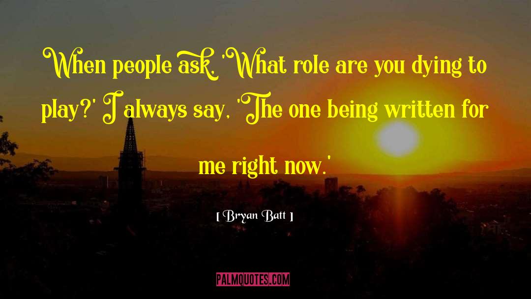 Bryan Batt Quotes: When people ask, 'What role