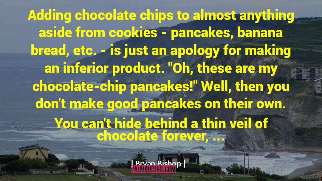 Bryan Bishop Quotes: Adding chocolate chips to almost
