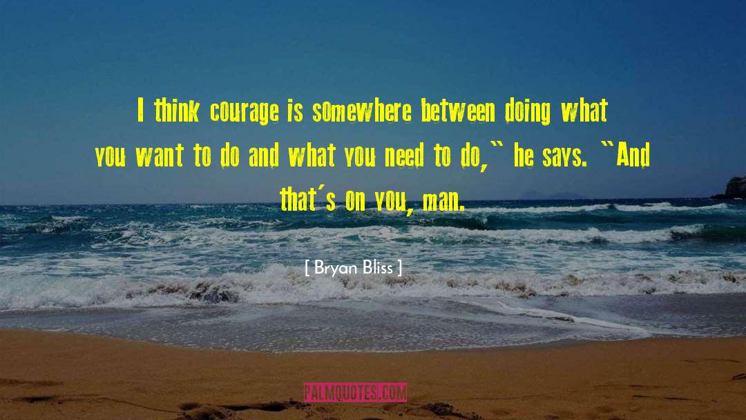 Bryan Bliss Quotes: I think courage is somewhere