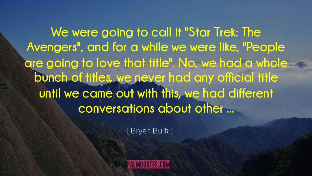 Bryan Burk Quotes: We were going to call