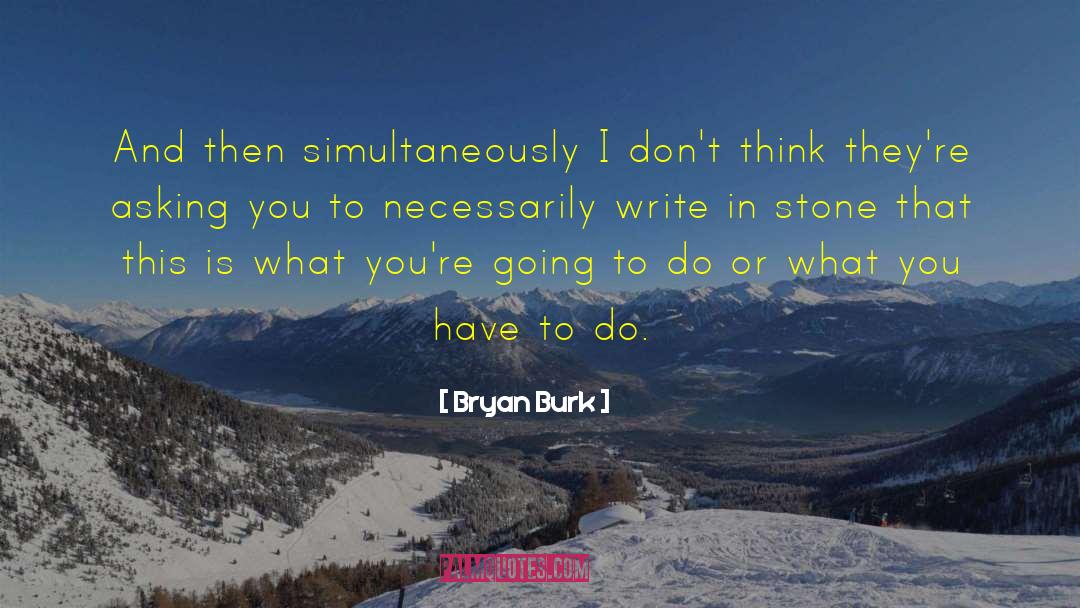 Bryan Burk Quotes: And then simultaneously I don't