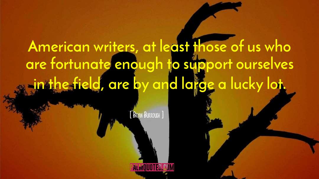 Bryan Burrough Quotes: American writers, at least those
