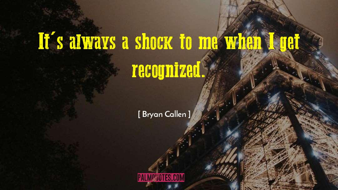 Bryan Callen Quotes: It's always a shock to