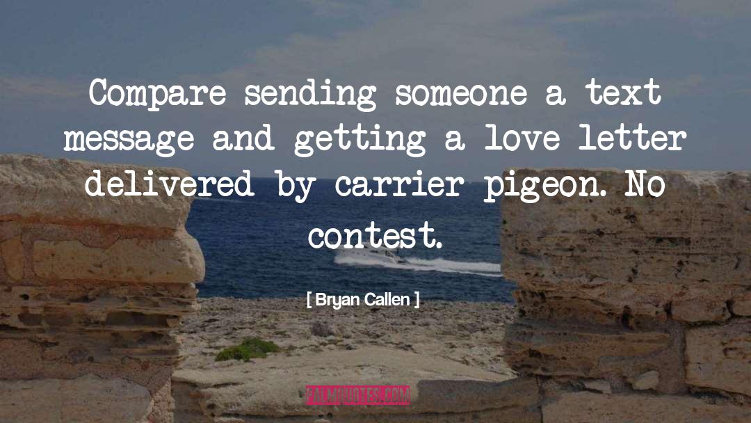 Bryan Callen Quotes: Compare sending someone a text