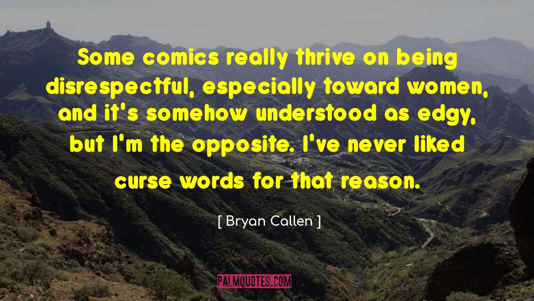 Bryan Callen Quotes: Some comics really thrive on