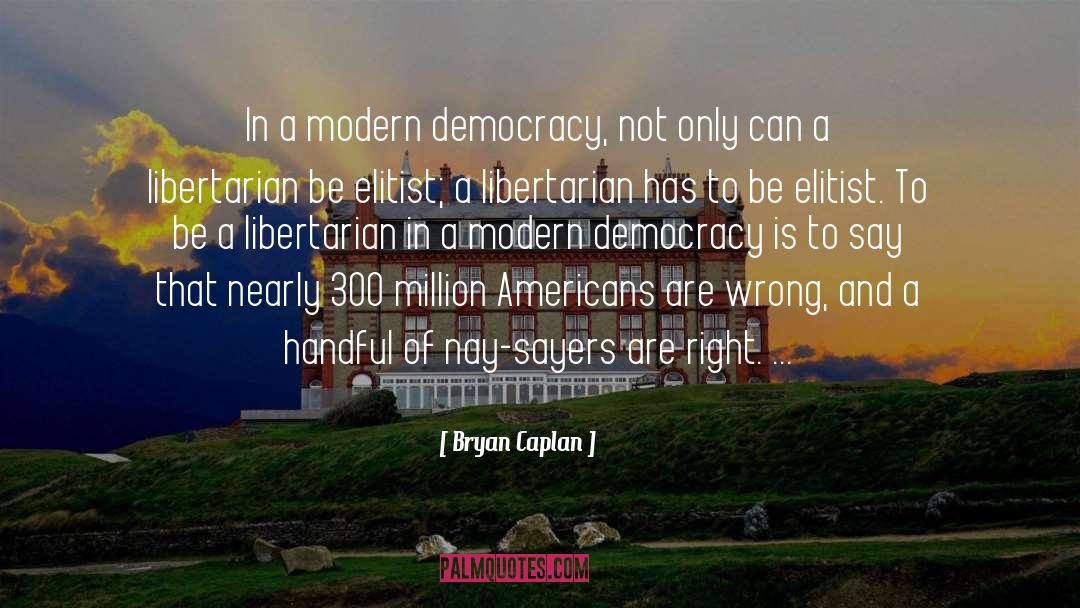 Bryan Caplan Quotes: In a modern democracy, not