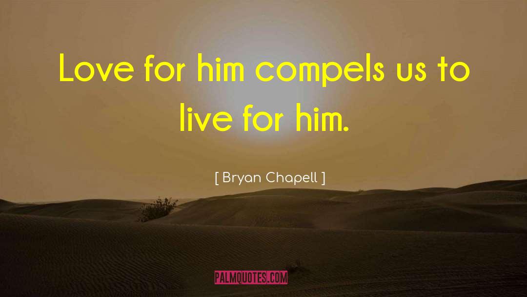 Bryan Chapell Quotes: Love for him compels us