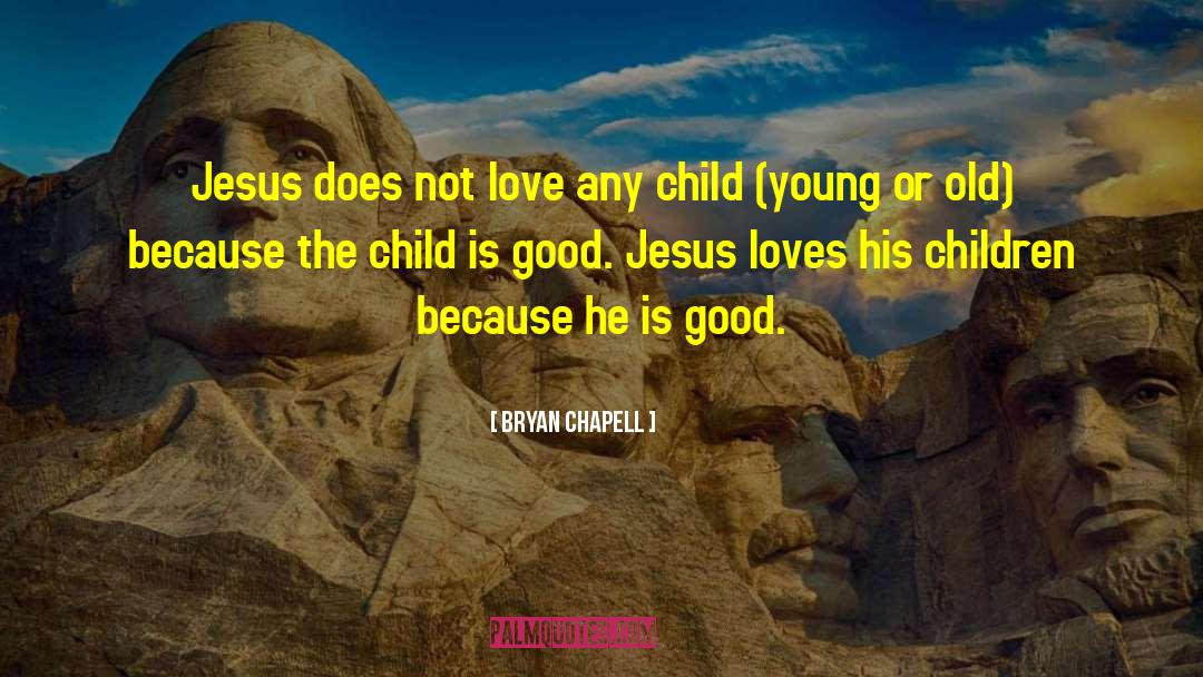 Bryan Chapell Quotes: Jesus does not love any