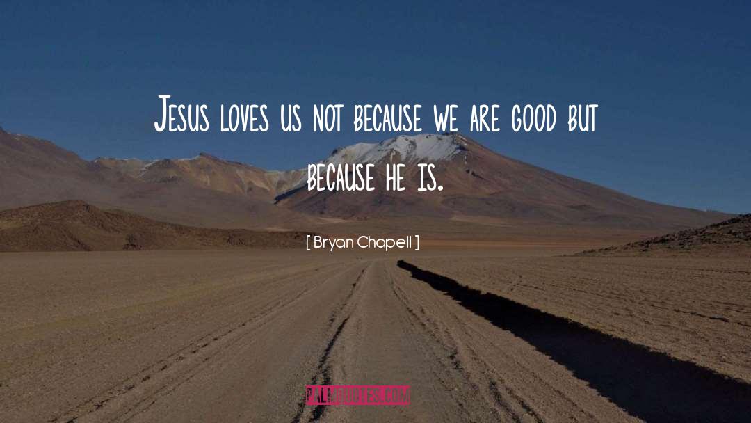 Bryan Chapell Quotes: Jesus loves us not because